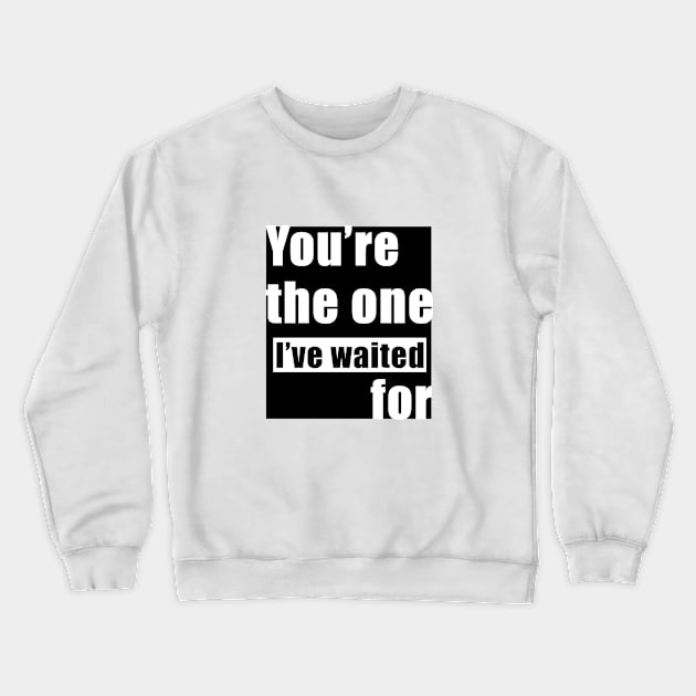 You’re The one I've Waited For Crewneck Sweatshirt by Heartfeltarts